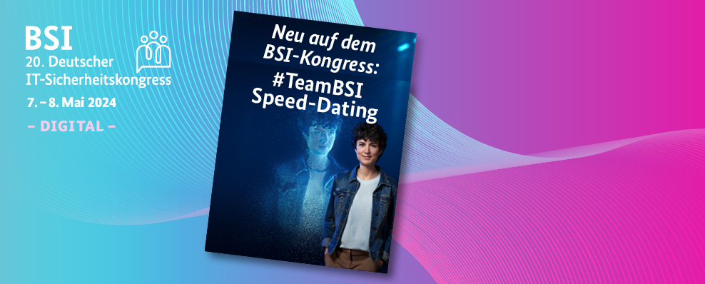 20. Deutscher IT-Sicherheitskongress 7. - 8. Mai 2024 Digital, Hinweis #TeamBSI Speed-Dating